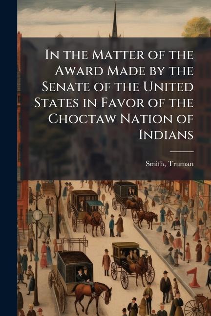 In the Matter of the Award Made by the Senate of the United States in Favor of the Choctaw Nation of