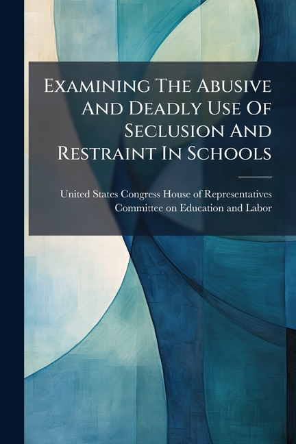 Examining The Abusive And Deadly Use Of Seclusion And Restraint In Schools