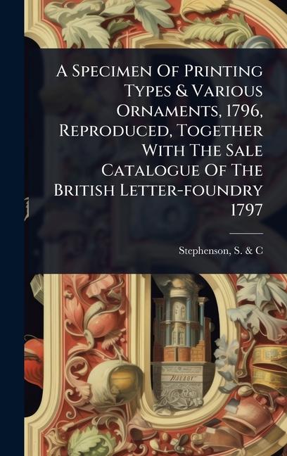 Specimen Of Printing Types & Various Ornaments, 1796, Reproduced, Together With The Sale Catalogue O