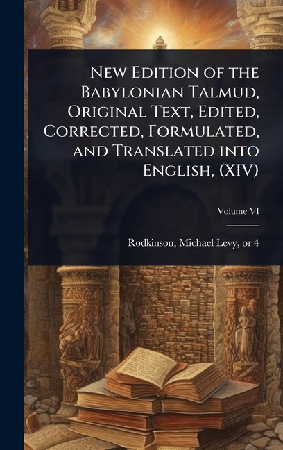 New Edition of the Babylonian Talmud, Original Text, Edited, Corrected, Formulated, and Translated i