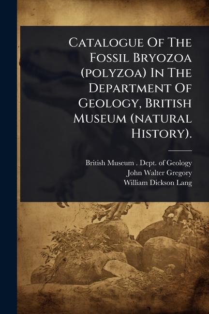 Catalogue Of The Fossil Bryozoa (polyzoa) In The Department Of Geology, British Museum (natural Hist