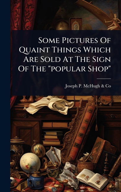 Some Pictures Of Quaint Things Which Are Sold At The Sign Of The "popular Shop"