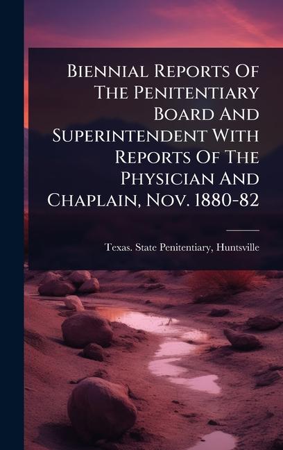 Biennial Reports Of The Penitentiary Board And Superintendent With Reports Of The Physician And Chap
