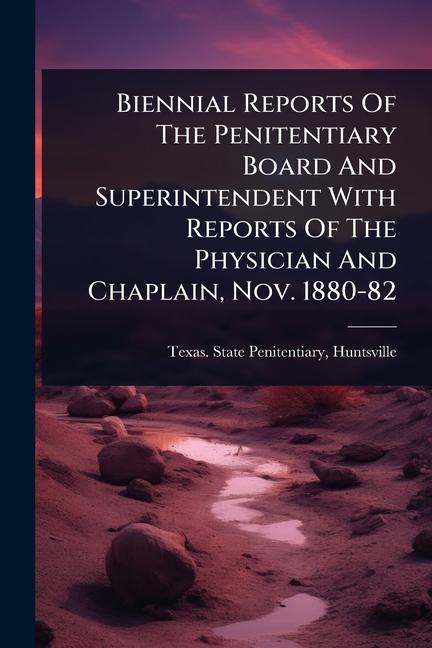 Biennial Reports Of The Penitentiary Board And Superintendent With Reports Of The Physician And Chap