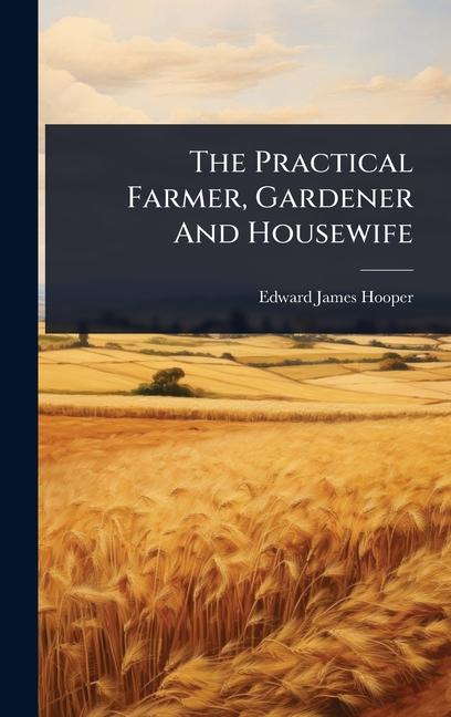Practical Farmer, Gardener And Housewife