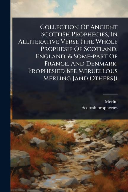 Collection Of Ancient Scottish Prophecies, In Alliterative Verse (the Whole Prophesie Of Scotland, E