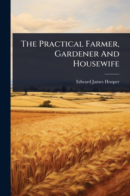 Practical Farmer, Gardener And Housewife