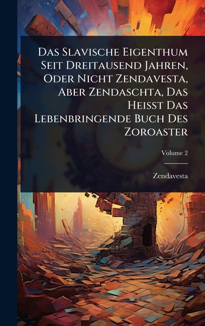 Das Slavische Eigenthum Seit Dreitausend Jahren, Oder Nicht Zendavesta, Aber Zendaschta, Das Heisst 