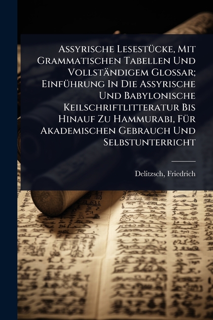 Assyrische LesestÃ1/4cke, Mit Grammatischen Tabellen Und Vollständigem Glossar; EinfÃ1/4hrung In Die