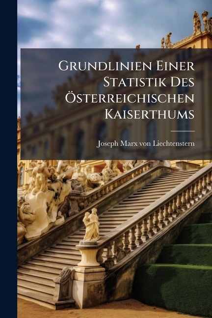 Grundlinien Einer Statistik Des Ã-sterreichischen Kaiserthums