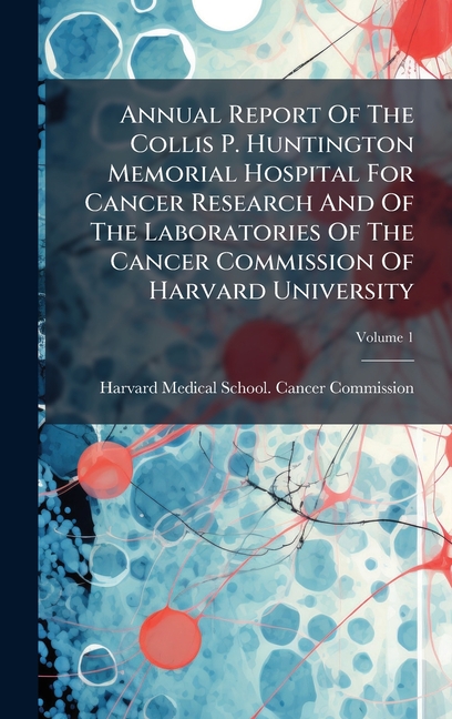 Annual Report Of The Collis P. Huntington Memorial Hospital For Cancer Research And Of The Laborator