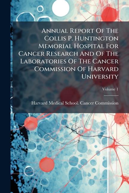 Annual Report Of The Collis P. Huntington Memorial Hospital For Cancer Research And Of The Laborator