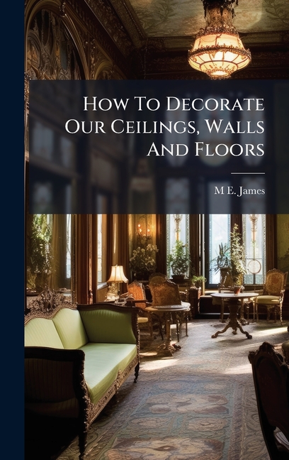 How To Decorate Our Ceilings, Walls And Floors