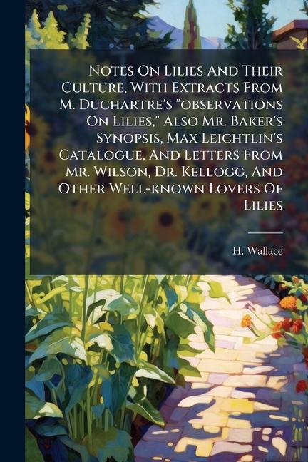Notes On Lilies And Their Culture, With Extracts From M. Duchartre's "observations On Lilies," Also 