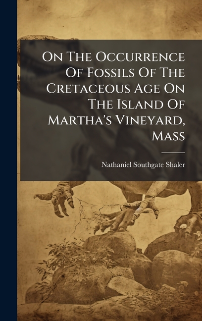 On The Occurrence Of Fossils Of The Cretaceous Age On The Island Of Martha's Vineyard, Mass