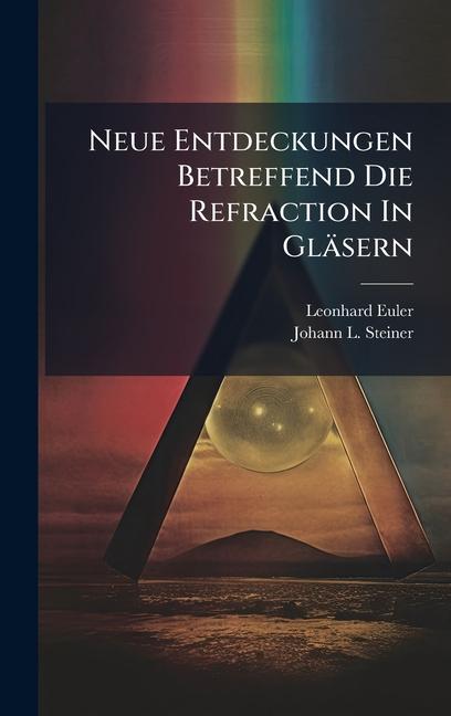 Neue Entdeckungen Betreffend Die Refraction In Gläsern