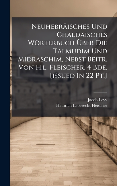 Neuhebräisches Und Chaldäisches Wörterbuch Ãber Die Talmudim Und Midraschim, Nebst Beitr. Von H.l. 