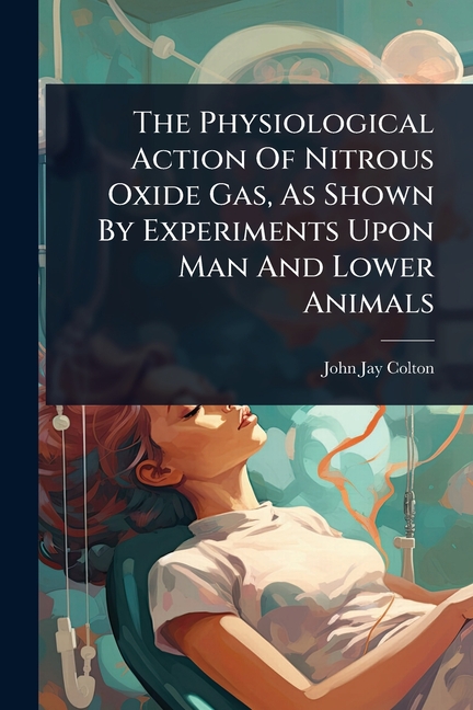 Physiological Action Of Nitrous Oxide Gas, As Shown By Experiments Upon Man And Lower Animals