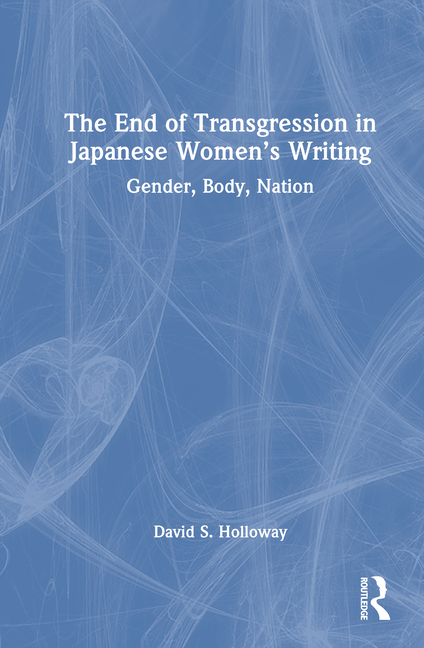 End of Transgression in Japanese Women's Writing: Gender, Body, Nation