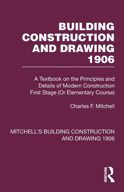 Building Construction and Drawing 1906: A Textbook on the Principles and Details of Modern Construct