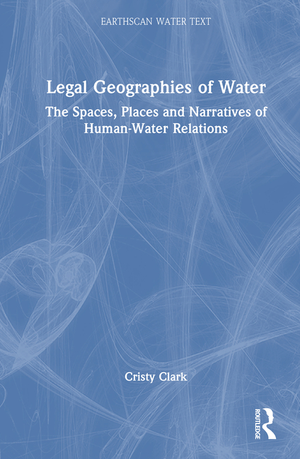 Legal Geographies of Water: The Spaces, Places and Narratives of Human-Water Relations
