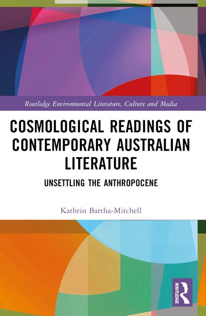 Cosmological Readings of Contemporary Australian Literature: Unsettling the Anthropocene