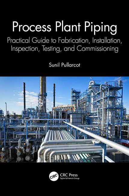 Process Plant Piping: Practical Guide to Fabrication, Installation, Inspection, Testing, and Commiss