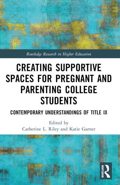 Creating Supportive Spaces for Pregnant and Parenting College Students: Contemporary Understandings 