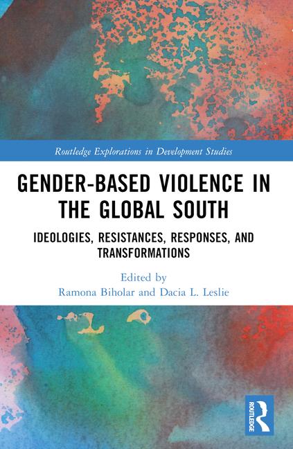 Gender-Based Violence in the Global South: Ideologies, Resistances, Responses, and Transformations