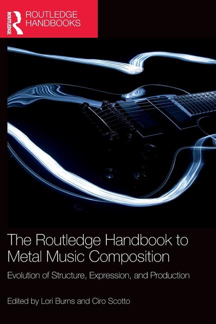 Routledge Handbook to Metal Music Composition: Evolution of Structure, Expression, and Production