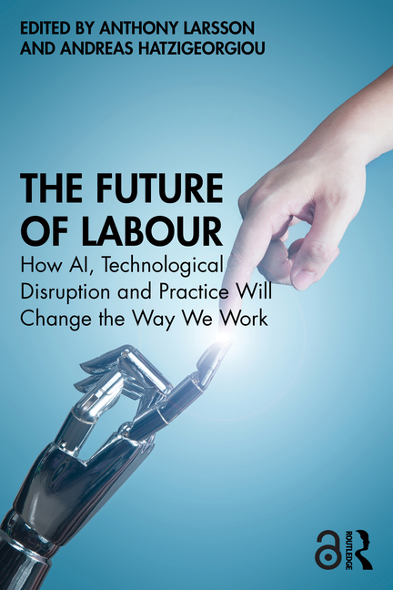 Future of Labour: How Ai, Technological Disruption and Practice Will Change the Way We Work