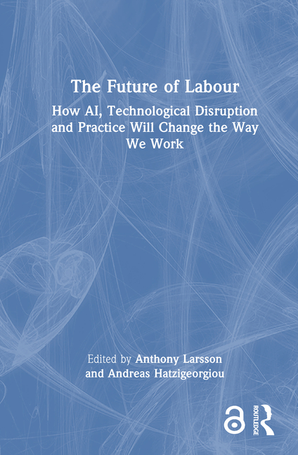 Future of Labour: How Ai, Technological Disruption and Practice Will Change the Way We Work