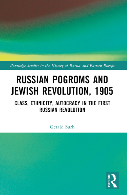 Russian Pogroms and Jewish Revolution, 1905: Class, Ethnicity, Autocracy in the First Russian Revolu