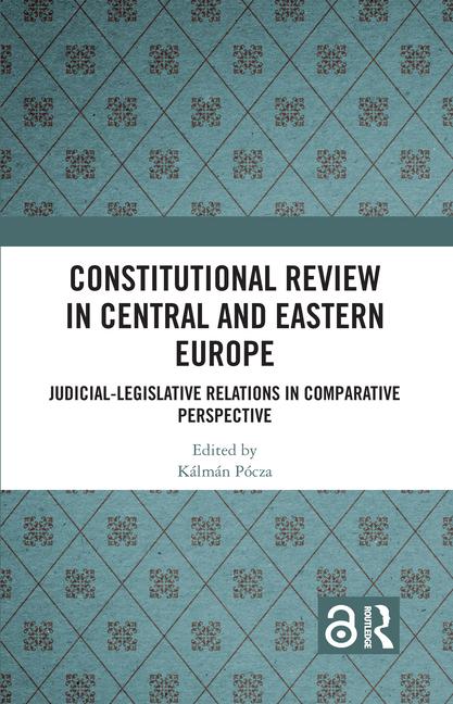Constitutional Review in Central and Eastern Europe: Judicial-Legislative Relations in Comparative P