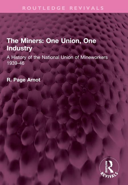 Miners: One Union, One Industry: A History of the National Union of Mineworkers 1939-46