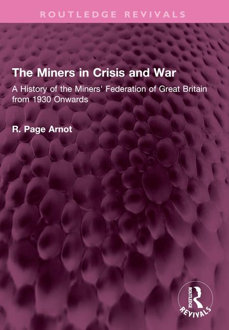 Miners in Crisis and War: A History of the Miners' Federation of Great Britain from 1930 Onwards