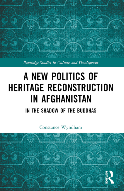 New Politics of Heritage Reconstruction in Afghanistan: In the Shadow of the Buddhas