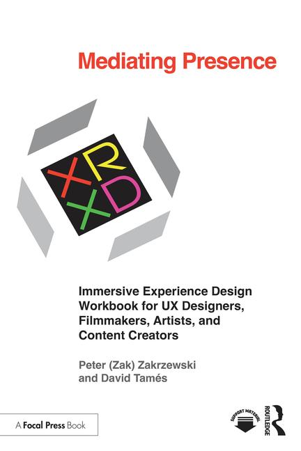 Mediating Presence: Immersive Experience Design Workbook for UX Designers, Filmmakers, Artists, and 
