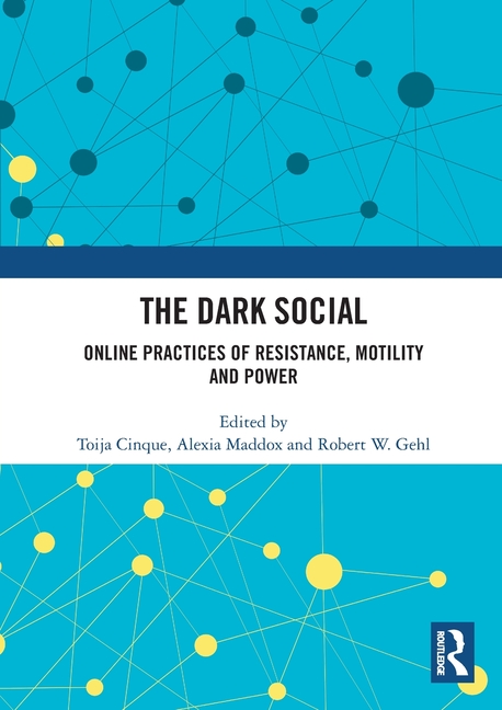 Dark Social: Online Practices of Resistance, Motility and Power