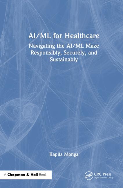 Ai/ML for Healthcare: Navigating the Ai/ML Maze Responsibly, Securely, and Sustainably