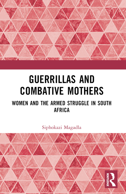 Guerrillas and Combative Mothers: Women and the Armed Struggle in South Africa