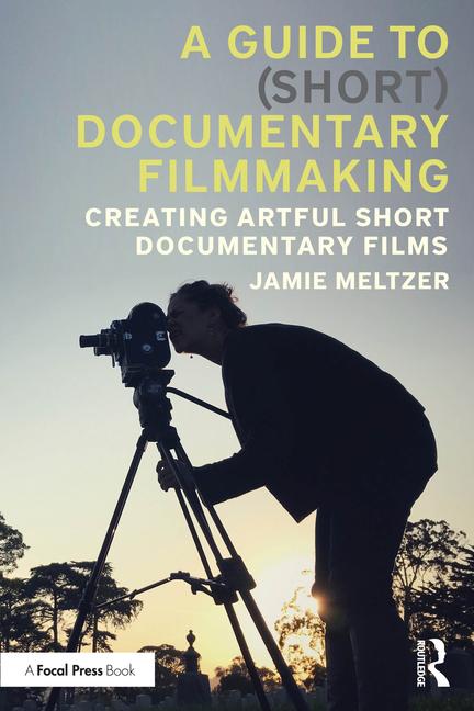 Guide to (Short) Documentary Filmmaking: Creating Artful Short Documentary Films