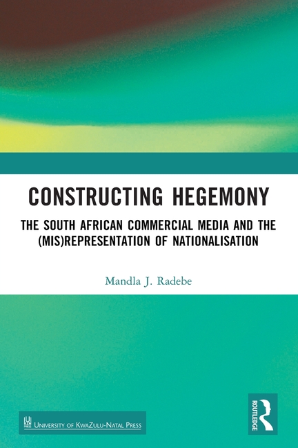 Constructing Hegemony: The South African Commercial Media and the (Mis)Representation of Nationalisa
