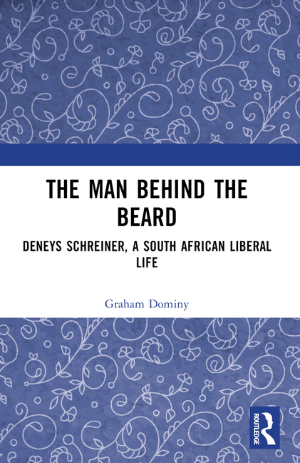 Man behind the Beard: Deneys Schreiner, a South African Liberal Life