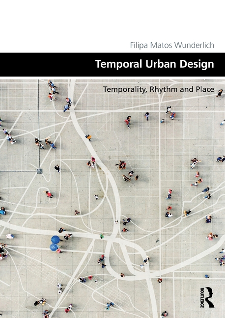 Temporal Urban Design: Temporality, Rhythm and Place