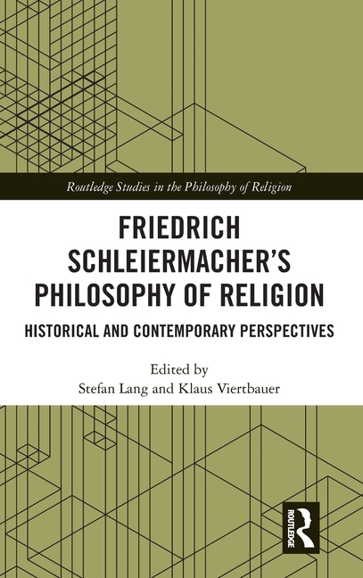 Friedrich Schleiermacher's Philosophy of Religion: Historical and Contemporary Perspectives