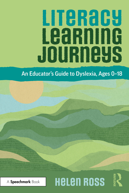 Literacy Learning Journeys: An Educator's Guide to Dyslexia, Ages 0-18