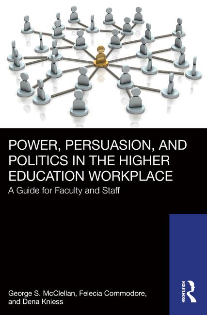Power, Persuasion, and Politics in the Higher Education Workplace: A Guide for Faculty and Staff
