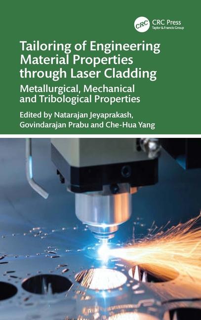 Tailoring of Engineering Material Properties through Laser Cladding: Metallurgical, Mechanical and T