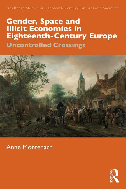 Gender, Space and Illicit Economies in Eighteenth-Century Europe: Uncontrolled Crossings
